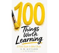 100 Things Worth Learning: A Field Guide to What Sticks (The 100 Series)