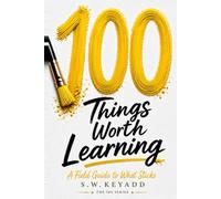 100 Things Worth Learning: A Field Guide to What Sticks (The 100 Series)
