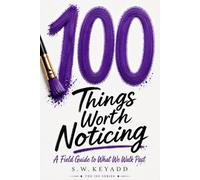 100 Things Worth Noticing: A Field Guide to What We Walk Past (The 100 Series)