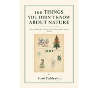 100 Things You Didn't Know About Nature: The planet is far stranger than they taught you at school
