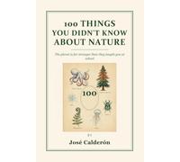 100 Things You Didn't Know About Nature: The planet is far stranger than they taught you at school (The 100 Curiosities)