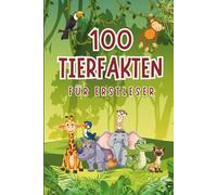 „100 Tierfakten für Erstleser“: Lustige und spannende Fakten über Tiere - mit großer Schrift, kurzen Sätzen und vielen Bildern zum Staunen und Lesenlernen