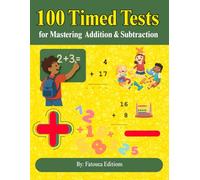 100 Timed Tests for Mastering Addition & Subtraction: 100 Fun Timed Addition & Subtraction Drills for Fast Math