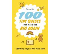 100 Tiny Quests That Make Life Big Again: A Gentle quest to joy, healing, and everyday magic