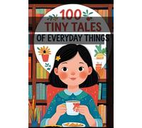 100 Tiny Tales of Everyday Things: Fun Stories for Kids