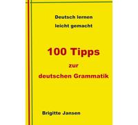 100 Tipps zur deutschen Grammatik: Deutsch lernen leicht gemacht