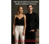 100 Tips & Advice to Consider Before Getting a Divorce: How to Prepare Emotionally, Legally, and Financially Before You Say It's Over