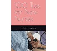 100 Tips for New Nurses: Real-world advice for your first year on the job (The 100 tips series)