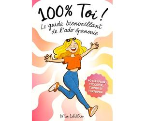 100 % Toi ! Le guide bienveillant de l’ado épanouie: Pour développer ta confiance et gérer tes émotions, tes potes, le stress et tout le reste | Livre pour filles de 12 à 17 ans