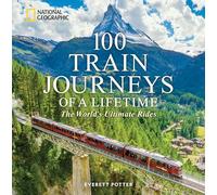 100 Train Journeys of a Lifetime: The World's Ultimate Rides (100 of a Lifetime)