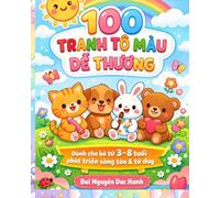 100 TRANH TÔ MÀU DỄ THƯƠNG: Dành cho bé từ 3-8 tuổi phát triển sáng tạo & tư duy