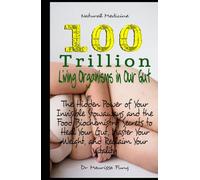 100 Trillion Living Organisms in Our Gut: The Hidden Power of Your Invisible Stowaways and the Food Biochemistry Secrets to Heal Your Gut, Master Your Weight, and Reclaim Your Vitality