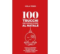 100 trucchi per sopravvivere al Natale: MANUALE SEMISERIO PER RESTARE ZEN TRA PARENTI, PANETTONI E PRESEPI VIVENTI (100 consigli)