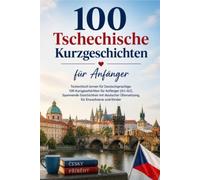 100 Tschechische Kurzgeschichten für Anfänger: Tschechisch lernen für Deutschsprachige: 100 Kurzgeschichten für Anfänger (A1-A2), Spannende ... Übersetzung, für Erwachsene und Kinder