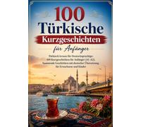 100 Türkische Kurzgeschichten für Anfänger: Türkisch lernen für Deutschsprachige: 100 Kurzgeschichten für Anfänger (A1-A2), Spannende Geschichten mit deutscher Übersetzung, für Erwachsene und Kinder