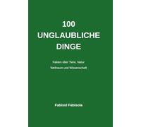 100 Unglaubliche Dinge: 100 erstaunliche Fakten über Tiere, den Weltraum, den menschlichen Körper und die Geheimnisse unserer Welt (100 Incredible ... Know, 100 COSE INCREDIBILI CHE NON SAPEVI)