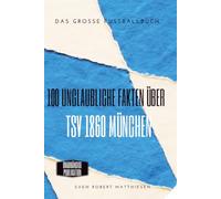 100 Unglaubliche Fakten über 1860 München: Das große Fussballbuch