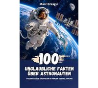 100 Unglaubliche Fakten über Astronauten: Faszinierende abenteuer im herzen des weltraums