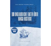 100 unglaubliche Fakten über Hansa Rostock: Die ultimative Bibel für jeden Fan der Kogge: Das große Fussballbuch
