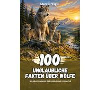 100 Unglaubliche Fakten über Wölfe: Wilde geheimnisse des rudels und der natur