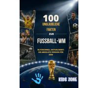 100 Unglaubliche fakten zur fussball-wm: Blitzschnell aktualisiert: Die absolute Version für 2026: 4 (Die Welt der 100 Fakten)