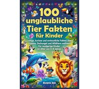 100 unglaubliche Tier Fakten für Kinder: Lustige, kuriose und erstaunliche Fakten über Ozeane, Dschungel und Wildtiere weltweit Für neugierige Kinder im Alter von 4-8 Jahren