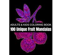 100 Unique Fruit Mandalas: A Relaxation Coloring Book for Adults & Kids - Featuring Tropical Fruits, Juicy Berries, Exotic Harvests, and Nature’s ... Relief and Creativity (Unique Plant Mandalas)