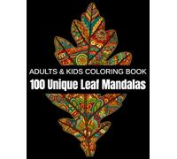 100 Unique Leaf Mandalas: A Relaxation Coloring Book for Adults & Kids - Featuring Exotic Leaves, Botanical Patterns, and Nature’s Wonders for Stress Relief and Creativity (Unique Plant Mandalas)