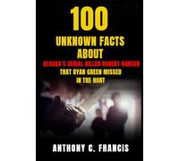 100 Unknown Facts About Alaska’s Serial Killer Robert Hansen That Ryan Green Missed in The Hunt: 2 (100 unknown facts about serial killers)
