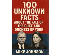 100 Unknown Facts About The Fall Of The Duke And Duchess Of York.: 2 (The Fall Of York)