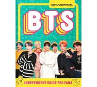 100% Unofficial Bts: Independent Guide for Fans: Your All-Access Pass to K-Pop's Biggest Stars!