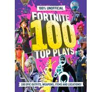 100% Unofficial Fortnite 100 Top Plays: 100% Unofficial Fortnite Top 100 Plays: the ultimate guide to the very best of Fortnite in 2025. The perfect gift for gamers and kids.