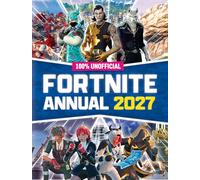 100% Unofficial Fortnite Annual 2027: Jam-packed with skins, backbling, emotes for fans of the game! The perfect independent guide for kids, new for 2026