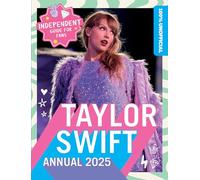 100% Unofficial Taylor Swift Annual 2025: The Essential Guide for Fans! Including new album The Tortured Poets Department