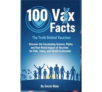 100 Vax Facts: The Truth Behind Vaccines: Discover the Fascinating Science, Myths, and Real-World Impact of Vaccines for Kids, Teens, and Health Enthusiasts!
