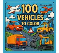 100 Vehicles to Color: Cars, Trucks, Planes, Boats and More - Fun and Easy Coloring Book for Kids Ages 4-8