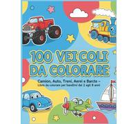 100 Veicoli da Colorare: Camion, Auto, Treni, Aerei e Barche - Grande Libro da Colorare per Bambini 2-8 Anni