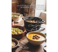 100 Veloutés and Potages: Warming Liquid Souls of France: Red kuri squash, leeks, chestnuts... soups that tell the story of our seasons (Vegetables & ... - Sub-series: "Creative Gardens" (7 books))