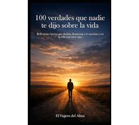 100 verdades que nadie te dijo sobre la vida: Reflexiones breves que duelen, despiertan y te enseñan a ver la vida con otros ojos.