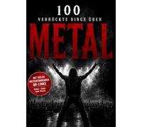 100 verrückte Dinge über Heavy Metal: Kuriose Fakten, Storys und Insiderwissen - mit QR-Codes zu Songs, Videos und noch mehr Wissen für Metalheads und Hardrock-Fans