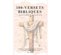 100 versets bibliques pour la santé, la guérison et la vie: Trouvez la paix, l'énergie et la joie véritable dans chaque verset.
