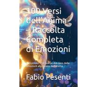 100 Versi dell’Anima - Raccolta Completa di Emozioni: Sottotitolo: 100 poesie dal caos delle emozioni alla quiete dell’anima