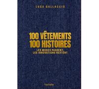 100 vêtements 100 histoires: Les modes passent, les innovations restent