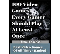 100 Video Games Every Gamer Should Play At least Once: The Best Video Games of All Time - Ranked