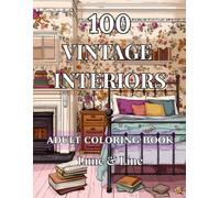 100 Vintage Interiors: A Nostalgic Coloring Book for Adults Featuring Cozy Vintage Rooms, Antique Decor & Timeless Interior Scenes for Relaxation and Creativity