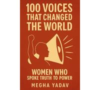100 Voices That Changed The World: Women Who Spoke Truth to Power