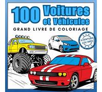 100 Voitures et Véhicules - Grand Livre de Coloriage: Camions, Trains, Monster Trucks et Plus Encore - Pour les Passionnés de Véhicules (Aventure Colorée)