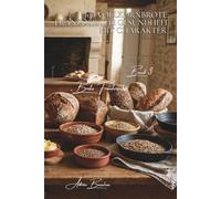100 Vollkornbrote: Französische Gesundheit mit Charakter: Getreide, Saaten und die Kunst, ohne Kompromisse gesund UND lecker zu backen (Serie ... - Unterserie „Brote Frankreichs“ (8 Bücher))