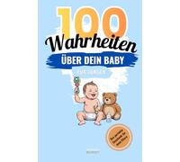 100 Wahrheiten, über dein Baby - Das ehrliche Buch für frischgebackene Eltern: Humorvolle Wahrheiten über Schlafmangel, Chaos und die erste Zeit mit Baby