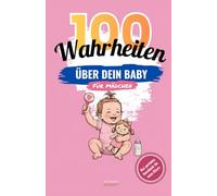 100 Wahrheiten, über dein Baby - für Mädchen: Das ehrliche Buch für frischgebackene Eltern: Humorvolle Wahrheiten über Schlafmangel, Chaos und die erste Zeit mit Baby